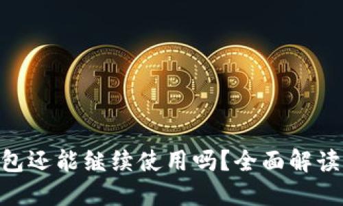 Tokenim钱包还能继续使用吗？全面解读及使用指南