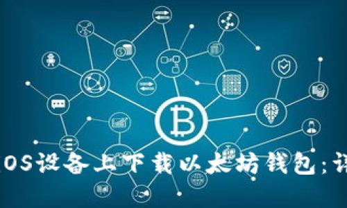 如何在iOS设备上下载以太坊钱包：详细指南