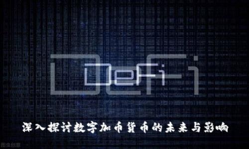 深入探讨数字加币货币的未来与影响