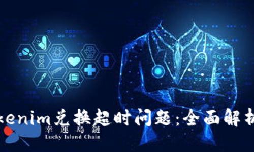 如何解决Tokenim兑换超时问题：全面解析与解决方案