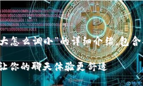 下面是关于“TokenIM的字太大怎么调小”的详细介绍，包含、关键词以及相关问题的探讨。

TokenIM字体大小调整指南：让你的聊天体验更舒适