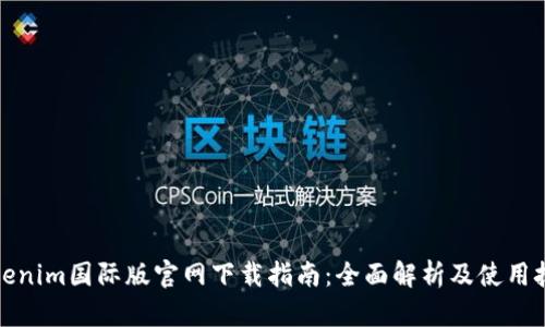 Tokenim国际版官网下载指南：全面解析及使用技巧