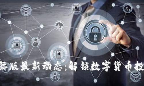 Tokenim国际版最新动态：解锁数字货币投资的新机遇