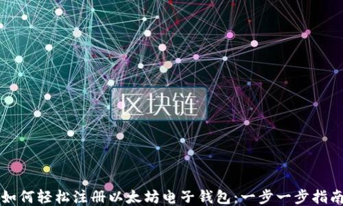 
如何轻松注册以太坊电子钱包：一步一步指南