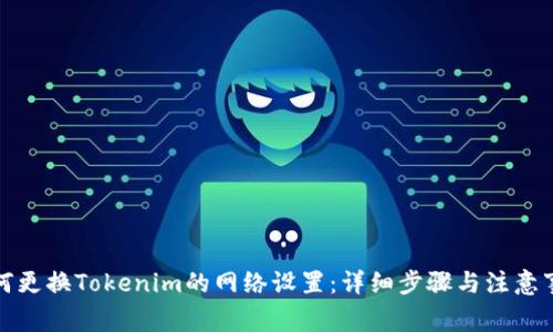 如何更换Tokenim的网络设置：详细步骤与注意事项