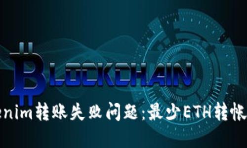 如何解决Tokenim转账失败问题：最少ETH转帐所需资金详解