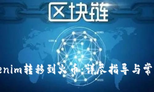 如何把Tokenim转移到火币：详尽指导与常见问题解答