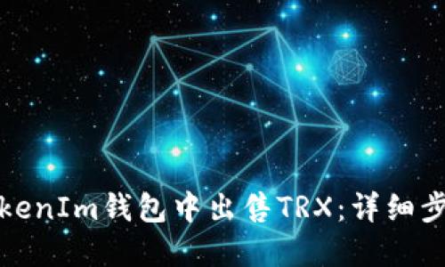 如何在TokenIm钱包中出售TRX：详细步骤与技巧