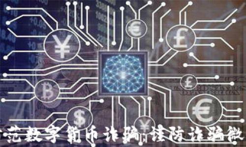 
如何识别和防范数字货币诈骗：谨防诈骗微信号的那些事