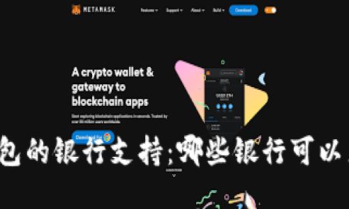 以太坊钱包的银行支持：哪些银行可以直接使用？