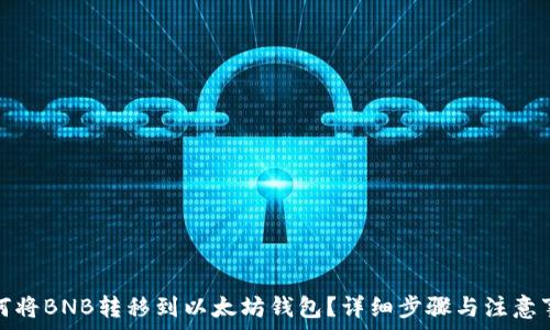   
如何将BNB转移到以太坊钱包？详细步骤与注意事项