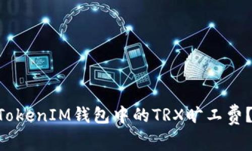 如何计算TokenTokenIM钱包中的TRX旷工费？详细解析与指南
