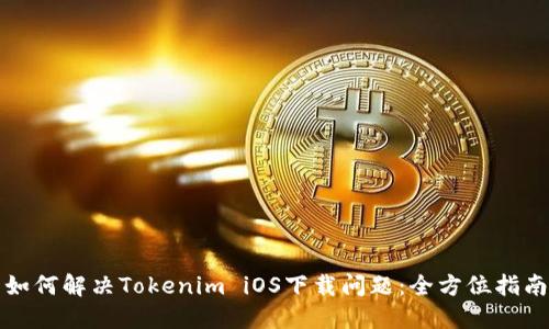 如何解决Tokenim iOS下载问题：全方位指南