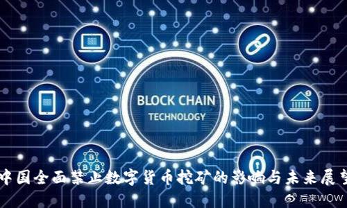 中国全面禁止数字货币挖矿的影响与未来展望