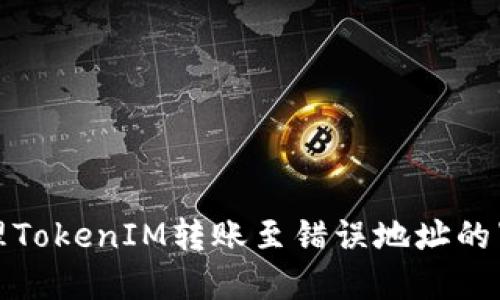 如何处理TokenIM转账至错误地址的紧急情况