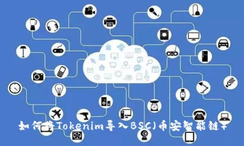 如何将Tokenim导入BSC（币安智能链）