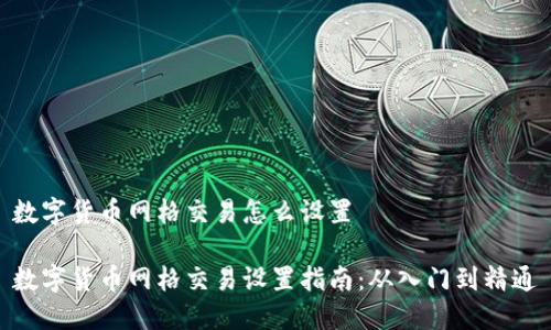 数字货币网格交易怎么设置

数字货币网格交易设置指南：从入门到精通