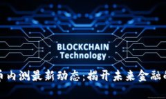 数字货币内测最新动态：