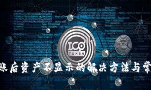 Tokenim到账后资产不显示的解决方法与常见问题分析