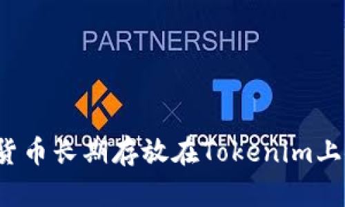 将数字货币长期存放在Tokenim上安全吗？