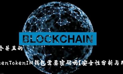 思考一个并且的

进入TokenTokenIM钱包需要密码吗？安全性分析与用户指南