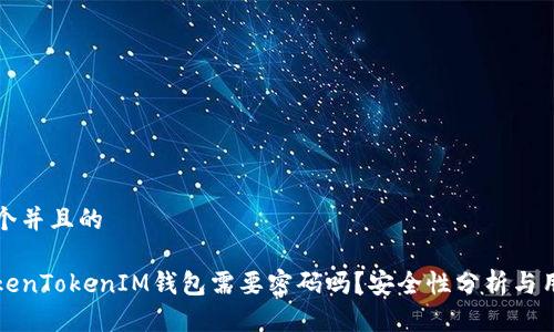 思考一个并且的

进入TokenTokenIM钱包需要密码吗？安全性分析与用户指南