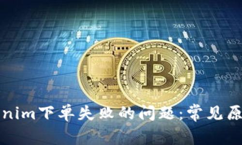 如何解决Tokenim下单失败的问题：常见原因与解决方案