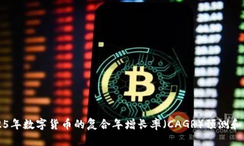 2025年数字货币的复合年增长率（CAGR）预测和分析