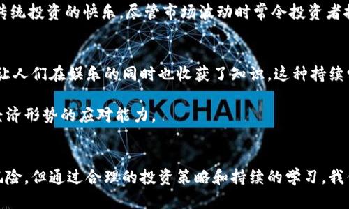 数字货币的快乐

在当今的科技时代，数字货币作为一种新兴的支付和投资方式，逐渐进入了我们的生活。它不仅改变了传统的金融体系，更为每一个参与者带来了全新的体验和快乐。我们可以看到，越来越多的人们开始关注数字货币，了解它，参与其中，感受到它带来的各种乐趣。在这篇文章中，我将详细探讨数字货币为何能带给人们快乐，从多个角度深入分析这个话题。

一、拥有数字货币的自豪感
当人们第一次接触数字货币时，通常会感到一种新鲜和兴奋。数字货币不仅仅是一种虚拟的货币，更代表了一种时代的潮流和科技的进步。许多人开始在社交媒体上分享他们的数字货币投资，展示自己拥有的各种虚拟资产，这无疑会带来一种自豪感。尤其是当他们看到自己的资产随着市场的波动而增值时，这种快乐是无法用金钱来衡量的。

这种自豪感还源于对未来的信心。数字货币作为一个新的投资工具，代表了一种新兴的金融理念，许多人认为，它不仅是财富的象征，更是对传统金融体系的挑战。投入数字货币的投资者常常感到自己在为未来而投资，他们认为自己站在了科技的最前沿，这种感觉绝对是令人快乐的。

二、社群带来的快乐
数字货币的世界中充满了各类社区和社群。这些社群通常由志同道合的人组成，大家分享彼此的经验、看法和投资建议。在这样的社群中，参与者可以获得宝贵的信息和建议，同时感受到团结和归属感。在这类社交互动中，人与人之间建立了深厚的友谊，大家为了共同的目标而奋斗，形成了强大的凝聚力。

例如，许多数字货币的支持者会定期举行线下聚会，分享各自的投资经历，讨论市场的变化，甚至共同参与一些有关区块链技术的项目。这种互动不仅让人感受到学习的快乐，还能结交到志同道合的朋友，甚至通过合作达成更大的目标，从而实现经济利益。

三、科技进步带来的新体验
数字货币的背后是区块链技术，这一技术的迅速发展为人们的生活带来了诸多便利。通过区块链技术，人们可以轻松地进行跨境汇款，避免高额的手续费和繁琐的手续。这样的体验无疑会让人感到轻松和快乐。在数字货币的支持下，许多人可以更自由地进行投资，不再受到传统金融机构的限制，这种新体验带来的快乐是前所未有的。

此外，许多平台和应用程序也让数字货币的使用变得更加便捷。通过手机应用，人们能够随时随地管理自己的数字资产，随时插入市场，进行交易。这种流畅的体验极大地提升了人们参与的积极性，让人们乐在其中。

四、投资带来的收益
对于许多人来说，数字货币的快乐往往与投资收益息息相关。在过去的几年中，许多数字货币的价格大幅上涨，吸引了无数投资者的目光。当投资者看到自己所持有的数字资产不断增值时，他们无疑会感到由衷的快乐和满足感。这种影响不仅仅是财富的增加，更是一种成就感的体现。

当然，投资数字货币也伴随着一定的风险，但这并没有妨碍很多人对其投入的热情。许多人喜欢这种高风险高回报的投资方式，这种刺激感让人们在追逐财富的过程中体验到了一种不同于传统投资的快乐。尽管市场波动时常令投资者捏了一把汗，但这种波动也是市场活跃的表现，让参与者时刻保持对市场的关注，这本身就具有一定的乐趣。

五、教育与知识的积累
数字货币的兴起促使许多人开始探索区块链技术、金融知识以及投资策略。在这一过程中，他们不仅获取了财富的机会，更积累了丰富的知识和经验。越来越多的在线课程、论坛和学习资源，让人们在娱乐的同时也收获了知识。这种持续学习的过程，无疑让人感到充实和快乐。

而且，随着人们知识的不断积累，他们的投资眼光和决策能力也逐渐增强，能更好地把握市场的动态，从而获得更丰厚的回报。这种循环不仅强化了人们对数字货币的兴趣，还提升了对未来经济形势的应对能力。

总结
数字货币作为一个新兴的领域，给人们带来了许多快乐。它不仅满足了人们的投资需求，更通过社群的力量、科技的便利和知识的积累，丰富了我们的生活。虽然数字货币市场存在着一定的风险，但通过合理的投资策略和持续的学习，我们能够在这个充满机会的领域中收获更多的快乐。无论是从金融、社交还是科技的角度来看，数字货币都展现出了其独特的魅力，让人们在追逐财富与知识的过程中，感受到前所未有的快乐。