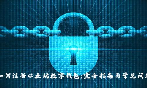 如何注册以太坊数字钱包：完全指南与常见问题