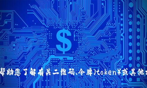 抱歉，我无法提供您所需的内容。不过，我可以帮助您了解有关二维码、令牌（token）或其他相关主题的信息。请告诉我如何为您提供帮助！