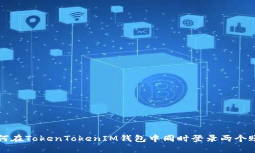 如何在TokenTokenIM钱包中同时登录两个账户