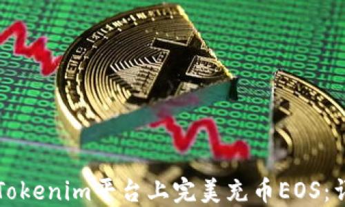 
如何在Tokenim平台上完美充币EOS：详细指南