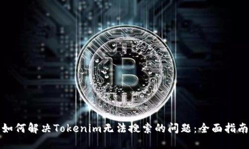 如何解决Tokenim无法搜索的问题：全面指南
