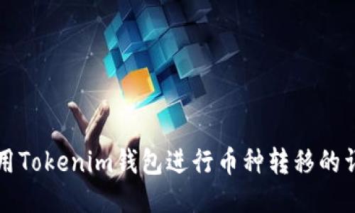 如何使用Tokenim钱包进行币种转移的详细指南
