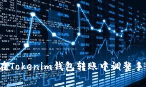 如何在Tokenim钱包转账中调整手续费？