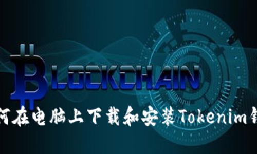 如何在电脑上下载和安装Tokenim钱包