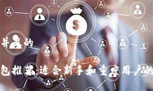 思考一个并且的

以太坊钱包推荐：适合新手和重度用户的最佳选择