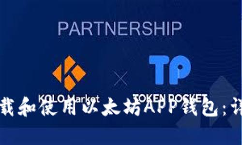 如何下载和使用以太坊APP钱包：详尽指南