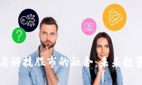 数字货币与科技股市的融合：未来投资的新风口