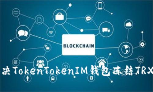 如何解决TokenTokenIM钱包冻结TRX的问题