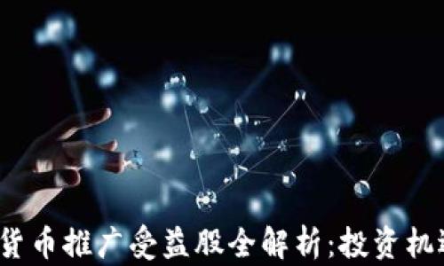 
2023年数字货币推广受益股全解析：投资机遇与风险评估