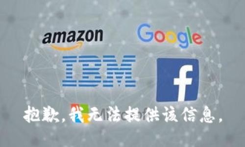 抱歉，我无法提供该信息。