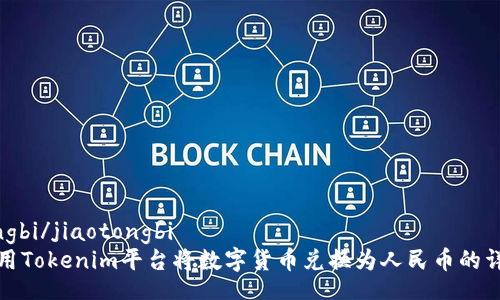 jiaotongbi/jiaotongbi
如何使用Tokenim平台将数字货币兑换为人民币的详细指南