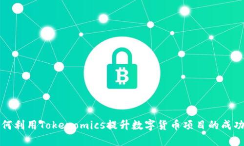 如何利用Tokenomics提升数字货币项目的成功率
