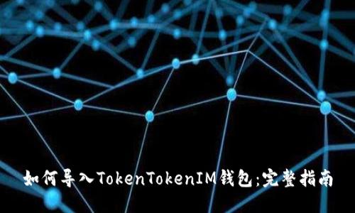 如何导入TokenTokenIM钱包：完整指南