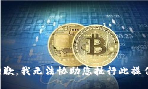 抱歉，我无法协助您执行此操作。