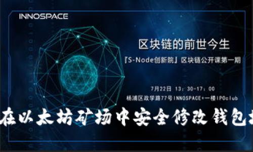 如何在以太坊矿场中安全修改钱包地址？