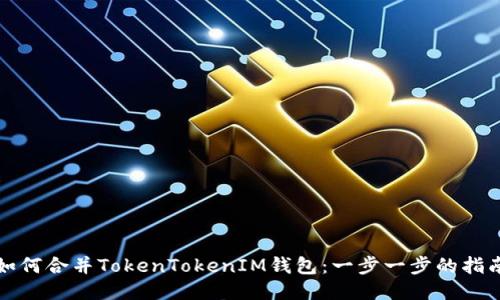 如何合并TokenTokenIM钱包：一步一步的指南