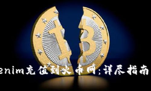 如何将Tokenim充值到火币网：详尽指南与注意事项